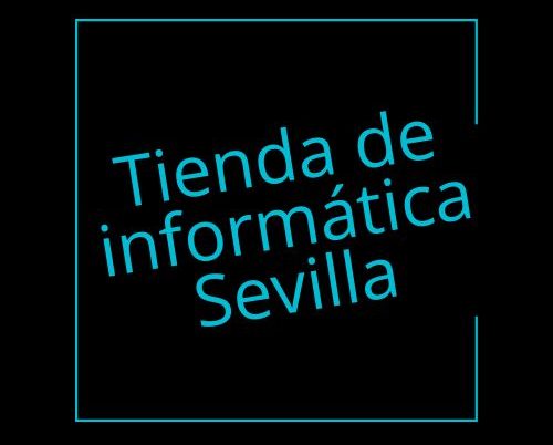 Tienda de informática en Sevilla